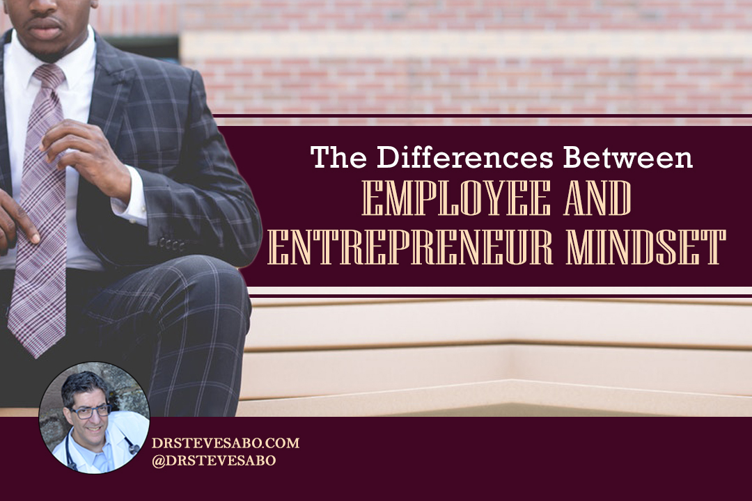 The Differences Between Employee And Entrepreneur Mindset Dr Steve Sabo