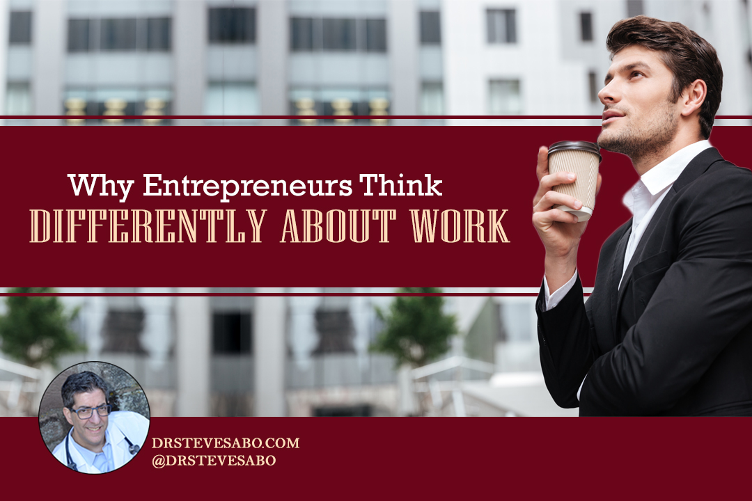 Why Entrepreneurs Think Differently About Work - Dr. Steve Sabo